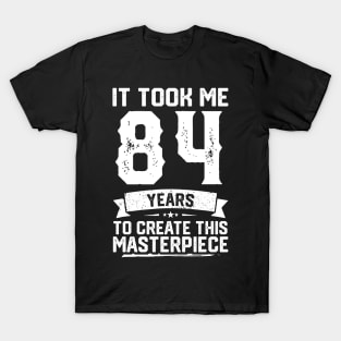 It Took Me 84 Years To Create This Masterpiece T-Shirt